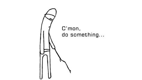 C'mon, do-something…
